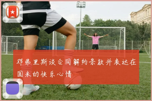 邓弗里斯谈合同解约条款并表达在国米的快乐心情